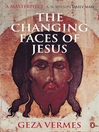 The Changing Faces of Jesus by Geza Vermes eBook